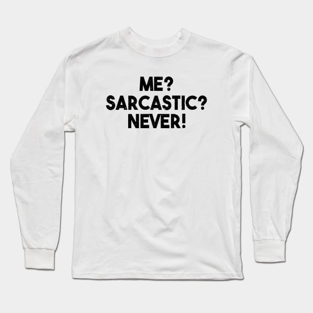 Me? Sarcastic? Never! Funny Sarcasm Quote Long Sleeve T-Shirt by alltheprints